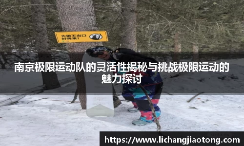 南京极限运动队的灵活性揭秘与挑战极限运动的魅力探讨
