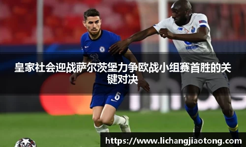皇家社会迎战萨尔茨堡力争欧战小组赛首胜的关键对决