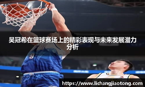 吴冠希在篮球赛场上的精彩表现与未来发展潜力分析