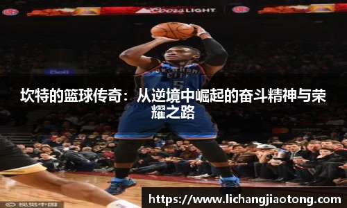 坎特的篮球传奇：从逆境中崛起的奋斗精神与荣耀之路